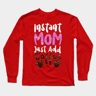 Instant Mom Just Add Coffee Long Sleeve T-Shirt